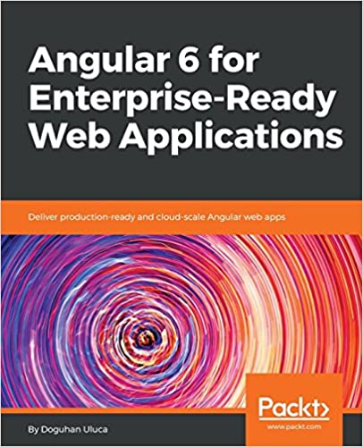 面向企业级Web应用程序的Angular 6：交付可用于生产环境和云规模的Angular Web应用程序